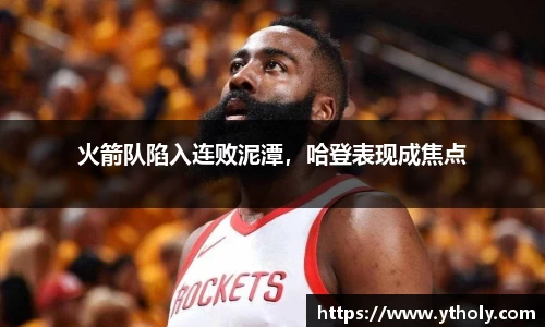 火箭队陷入连败泥潭，哈登表现成焦点