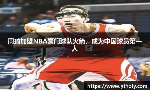 周琦加盟NBA豪门球队火箭，成为中国球员第一人