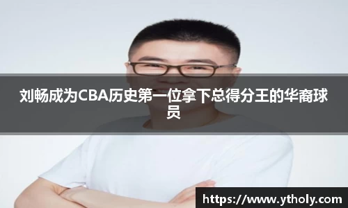刘畅成为CBA历史第一位拿下总得分王的华裔球员