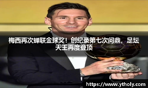 梅西再次蝉联金球奖！创纪录第七次问鼎，足坛天王再度登顶