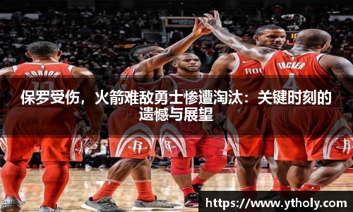 保罗受伤，火箭难敌勇士惨遭淘汰：关键时刻的遗憾与展望