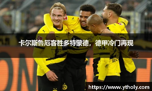 卡尔斯鲁厄客胜多特蒙德，德甲冷门再现