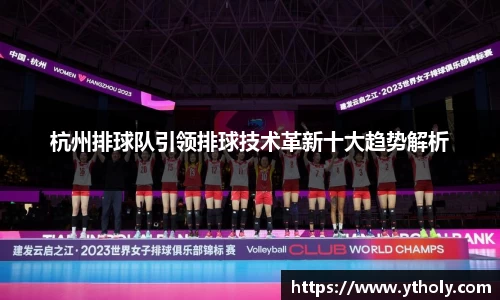 杭州排球队引领排球技术革新十大趋势解析