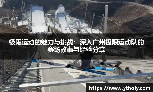 极限运动的魅力与挑战：深入广州极限运动队的赛场故事与经验分享