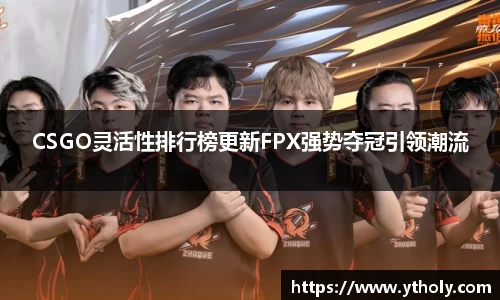 CSGO灵活性排行榜更新FPX强势夺冠引领潮流
