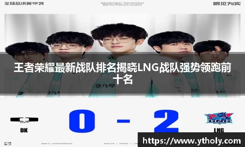 王者荣耀最新战队排名揭晓LNG战队强势领跑前十名