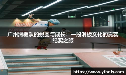 广州滑板队的蜕变与成长：一段滑板文化的真实纪实之旅