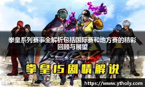 拳皇系列赛事全解析包括国际赛和地方赛的精彩回顾与展望