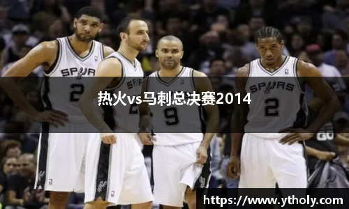 热火vs马刺总决赛2014