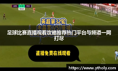 足球比赛直播观看攻略推荐热门平台与频道一网打尽