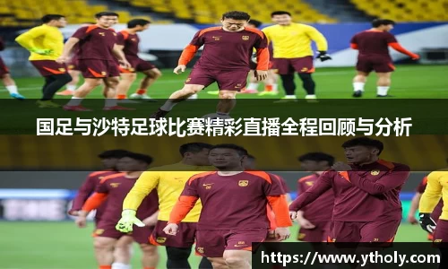 国足与沙特足球比赛精彩直播全程回顾与分析